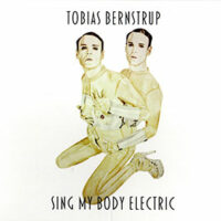 Tobias Bernstrup - Sing My Body Electric